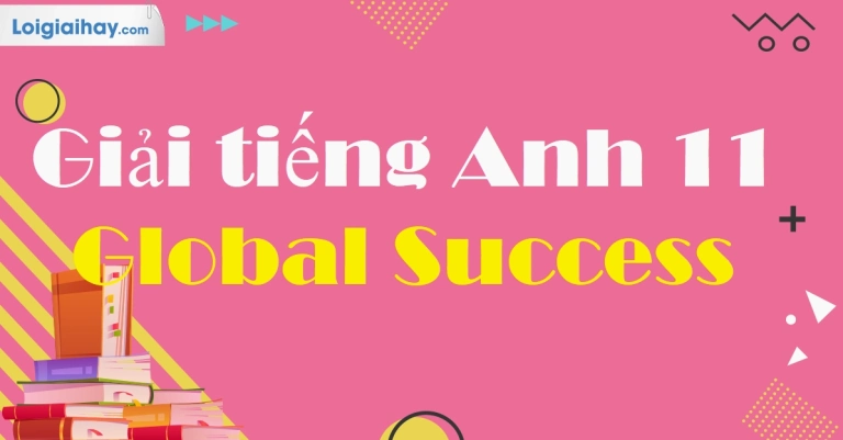 Giải tiếng anh 11 Global Success: Cẩm nang toàn diện