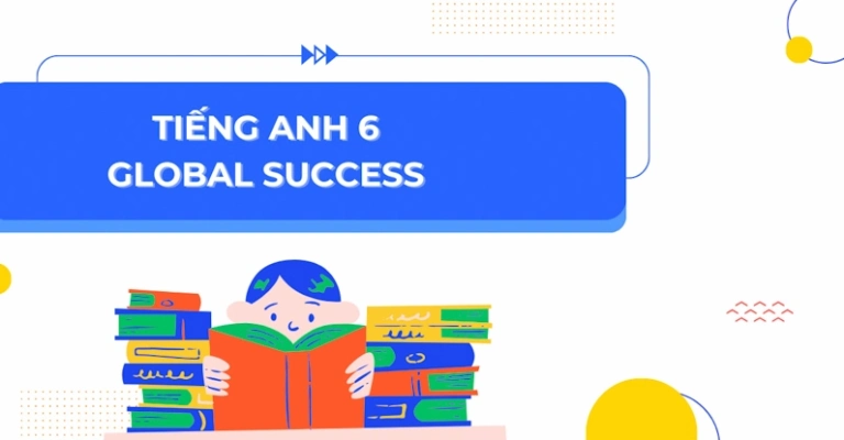 Khám phá bộ sách giáo khoa Tiếng Anh 6 Global Success