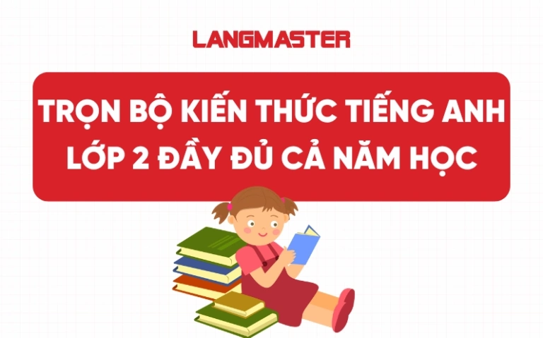 Trọn bộ kiến thức tiếng Anh lớp 2: Tài liệu, bài tập và đáp án chi tiết